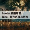 FRAG Pro Shooter最强阵容解析：角色选择与战术搭配指南