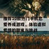 推荐10款热门手机恋爱养成游戏，体验虚拟爱情的甜蜜与挑战