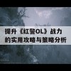 提升《红警OL》战力的实用攻略与策略分析