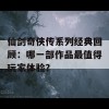 仙剑奇侠传系列经典回顾：哪一部作品最值得玩家体验？