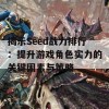 揭示Seed战力排行：提升游戏角色实力的关键因素与策略