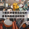 了解亚洲爱情岛论坛的各条线路和活动安排