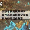 旧版本秋葵视频APP软件最新破解版全面解析与使用指南分享