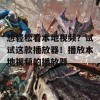 想轻松看本地视频？试试这款播放器！播放本地视频的播放器