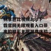 畅享芭比视频app下载官网无限观看入口带来的精彩无限视界体验