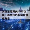 消消乐隐藏关卡60攻略：通关技巧与实用策略分享