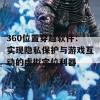 360位置穿越软件：实现隐私保护与游戏互动的虚拟定位利器