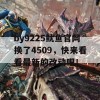 by9225鱿鱼官网换了4509，快来看看最新的改动吧！