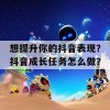 想提升你的抖音表现？抖音成长任务怎么做？