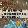 2017必看无码作品，给你推荐那些绝不能错过的精彩影片！