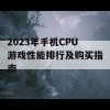 2023年手机CPU游戏性能排行及购买指南