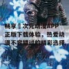 畅享囧次元动漫APP正版下载体验，热爱动漫不容错过的精彩选择