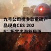 九号公司携多款重磅产品现身CES 2025：拓宽出海新局面