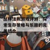 丛林法则游戏评测：探索生存策略与乐趣的完美结合