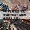 2019年腾讯游戏充值排行榜前十名揭秘：谁是收入之王？