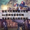 丝瓜污无限观看污免费ios官网安装带你畅享无限乐趣与精彩体验