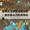 宠物天生技能突破详解：提升战斗力的关键攻略