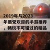 2019年与2023年最受欢迎的手游推荐，畅玩不可错过的精品游戏