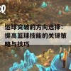 运球突破的方向选择：提高篮球技能的关键策略与技巧