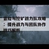 冒险与挖矿战力队攻略：提升战力与团队协作技巧解析