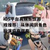 iOS平台高娱乐性游戏推荐：从休闲到角色扮演应有尽有