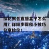 探花聚合直播盒子怎么用？详细步骤和小技巧分享给你！