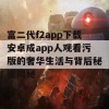 富二代f2app下载安卓成app人观看污版的奢华生活与背后秘密揭秘