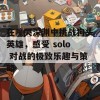 在嚎哭深渊中挑战狗头英雄，感受 solo 对战的极致乐趣与策略