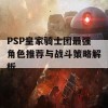 PSP皇家骑士团最强角色推荐与战斗策略解析