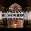 最新手机游戏人气排行榜：2023年最受欢迎的手机游戏推荐