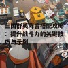 三国群英阵容搭配攻略：提升战斗力的关键技巧与示例