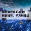 最近值得追的2020韩剧推荐，千万别错过哦！