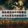 吸血鬼游戏中的弹幕设计与玩家互动体验探讨