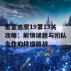 密室逃脱19第13关攻略：解锁谜题与团队合作的终极挑战