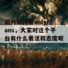 国内如何看onlyfans，大家对这个平台有什么看法和态度呢？