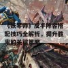 《妖琴师》反手阵容搭配技巧全解析，提升胜率的关键策略