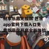 畅享乐趣无极限 芭乐app官网下载入口免费版带你开启全新体验