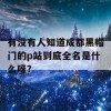 有没有人知道成都黑帽门的p站到底全名是什么呀？