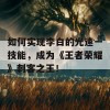 如何实现李白的光速一技能，成为《王者荣耀》刺客之王！