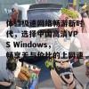 体验极速网络畅游新时代，选择中国高清VPS Windows，畅享无与伦比的上网速度！