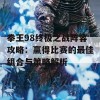 拳王98终极之战阵容攻略：赢得比赛的最佳组合与策略解析