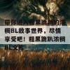 带你进入粗黑跪趴的浓稠BL故事世界，尽情享受吧！粗黑跪趴浓稠BL文库