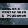 LGD战队2023春季赛阵容分析与赛季展望，争夺冠军的全新战术与配合