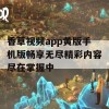 香草视频app黄版手机版畅享无尽精彩内容尽在掌握中