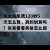 非会员免费120秒5次怎么算，真的划算吗？快来看看具体怎么回事！