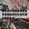 畅享丝瓜视频旧版本免费看破解版的无限乐趣与精彩内容