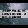 发现忘忧草在线资源的乐趣与无限可能性，让我们一起来聊聊吧！