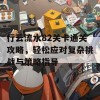 行云流水82关卡通关攻略，轻松应对复杂挑战与策略指导