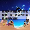 神龙传说最佳阵容搭配攻略，提升战斗力的实用技巧与建议