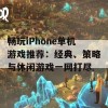 畅玩iPhone单机游戏推荐：经典、策略与休闲游戏一网打尽